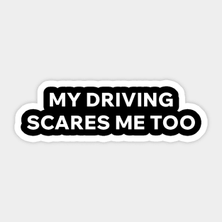 My driving scares me too Sticker